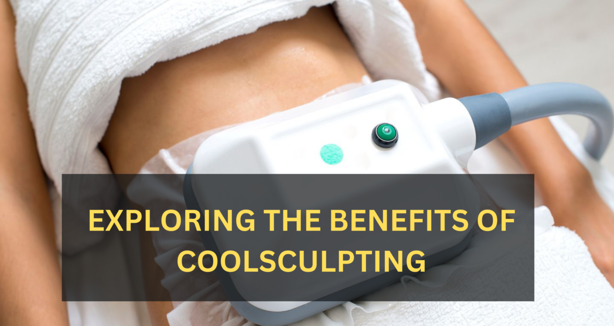 Exploring the Benefits of CoolSculpting: Why It's a Popular Choice for Body Sculpting