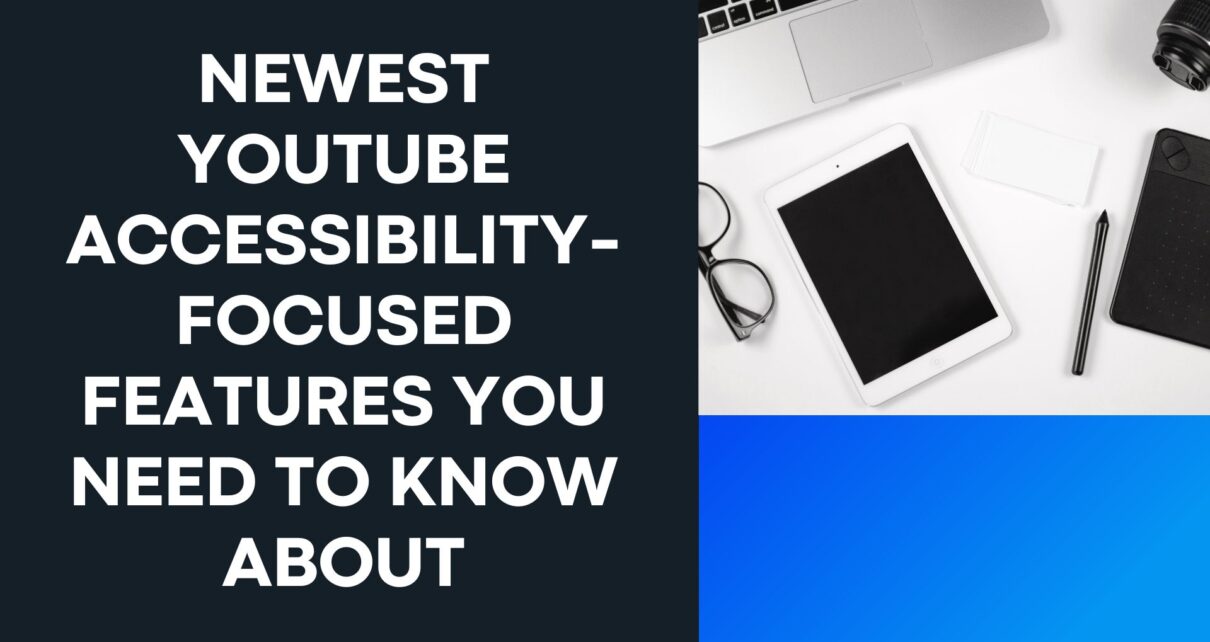 Newest YouTube Accessibility-Focused Features You Need to Know About