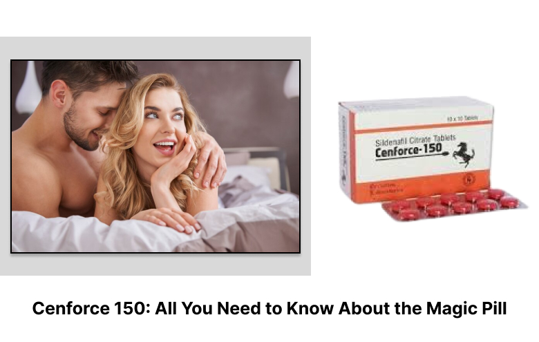 Cenforce 150_ All You Need to Know About the Magic Pill