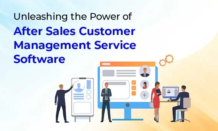 Unleashing the Power of After Sales Customer Service Management Software