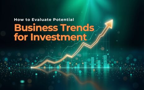 How to Evaluate Potential Business Trends for Investment