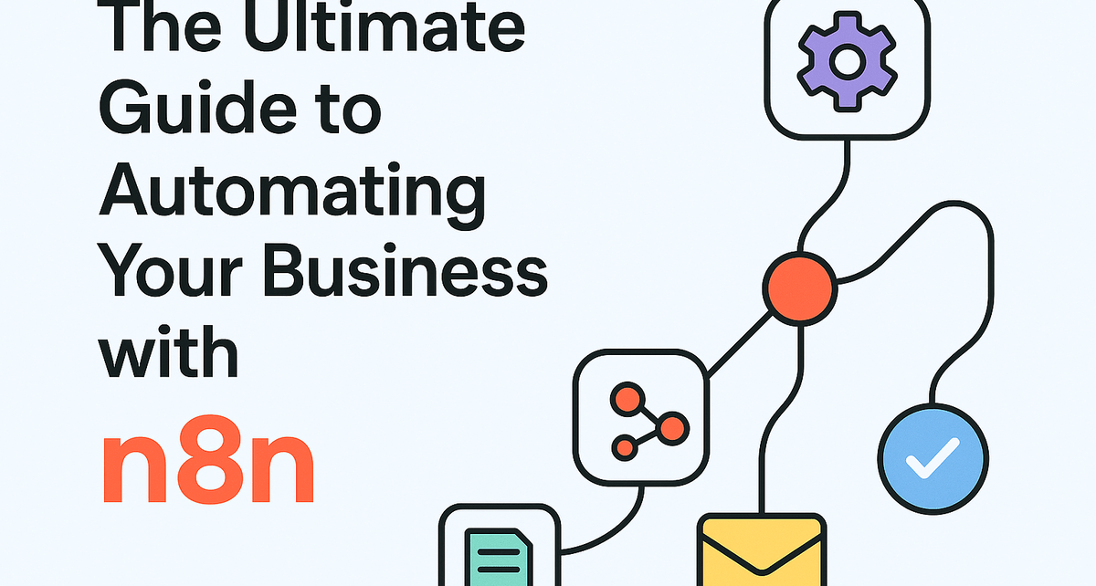 The Ultimate Guide to Automating Your Business with n8n