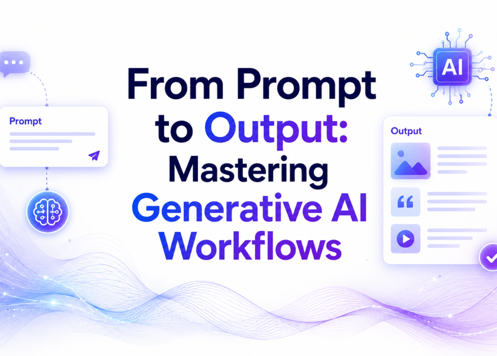 From Prompt to Output: Mastering Generative AI Workflows